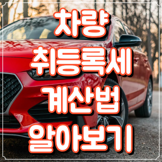 차량 취등록세 계산 법알아보기